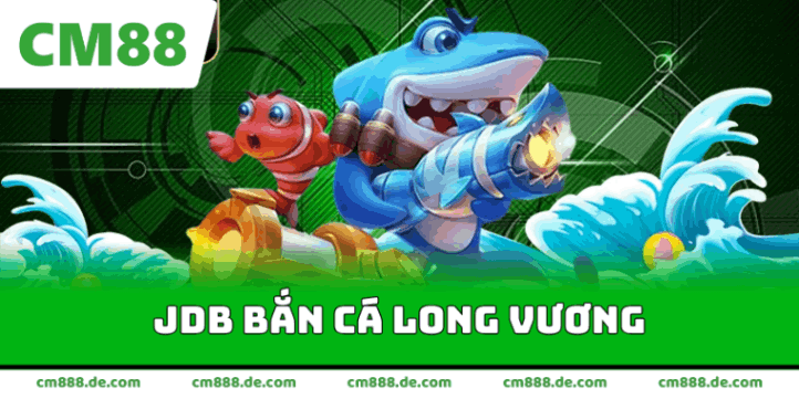 JDB Bắn cá long vương