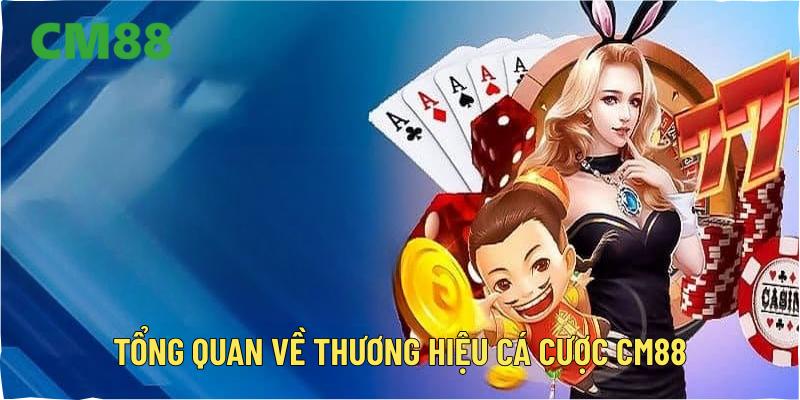 Tổng quan về thương hiệu cá cược CM88